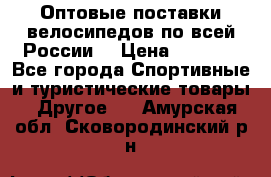 Оптовые поставки велосипедов по всей России  › Цена ­ 6 820 - Все города Спортивные и туристические товары » Другое   . Амурская обл.,Сковородинский р-н